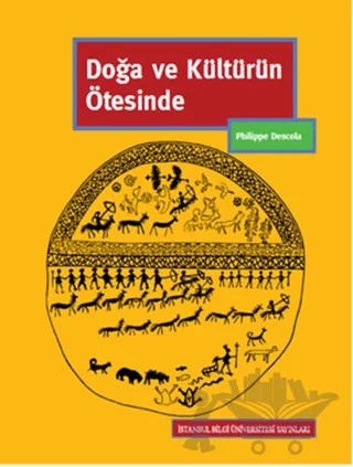 Doğa ve Kültürün Ötesinde – Philippe Descola – İstanbul Bilgi Üniversitesi Yayınları kitap kapağı