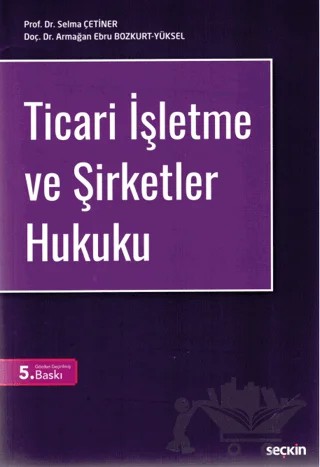 Ticari İşletme ve Şirketler Hukuku – Selma Çetiner, Armağan Ebru Bozkurt Yüksel – Seçkin Yayıncılık kitap kapağı