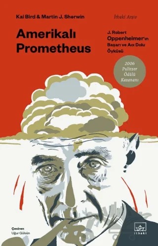 Amerikalı Prometheus: J. Robert Oppenheimer'ın Başarı ve Acı Dolu Öyküsü – Kai Bird, Martin J. Sherwin – İthaki Yayınları kitap kapağı