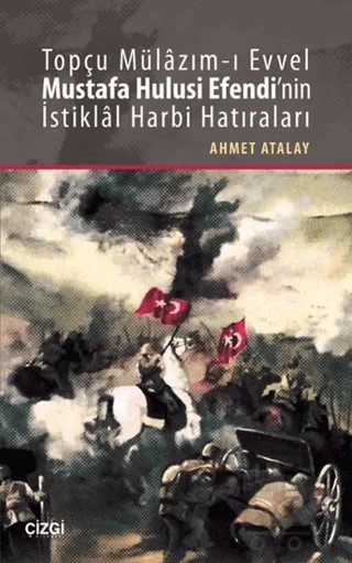 Topçu Mülazım-ı Evvel Mustafa Hulusi Efendi'nin İstiklal Harbi Hatıraları – Ahmet Atalay – Çizgi Kitabevi Yayınları kitap kapağı
