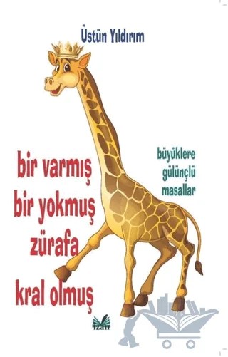 Bir Varmış Bir Yokmuş Zürafa Kral Olmuş – Üstün Yıldırım – İzan Yayıncılık kitap kapağı