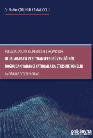 Kurumsal Politik Belirleyiciler Çerçevesinde Uluslararası Veri Transferi Güvenliğinin Doğrudan Yabancı Yatırımlara Etkisine Yönelik Ampirik Bir Değerlendirme – Nadire Çoruhlu Kamalıoğlu – On İki Levha Yayınları kitap kapağı