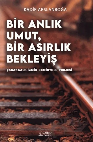Bir Anlık Umut, Bir Asırlık Bekleyiş – Kadir Arslanboğa – Serüven Yayınevi kitap kapağı