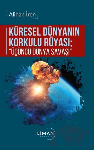 Küresel Dünyanın Korkulu Rüyası - Üçüncü Dünya Savaşı – Alihan İren – Liman Yayınevi kitap kapağı