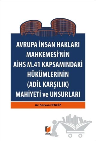 Avrupa İnsan Hakları Mahkemesinin AİHS M. 41 Kapsamındaki Hükümlerinin (Adil Karşılık) Mahiyeti ve Unsurları – Serkan Cengiz – Adalet Yayınevi kitap kapağı