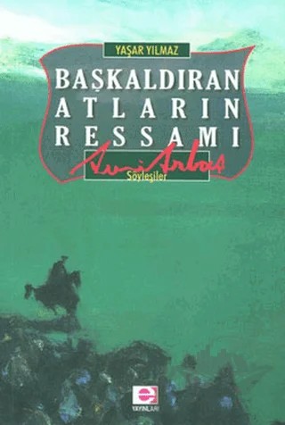 Başkaldıran Atların Ressamı Avni Arbaş – Yaşar Yılmaz – E Yayınları kitap kapağı