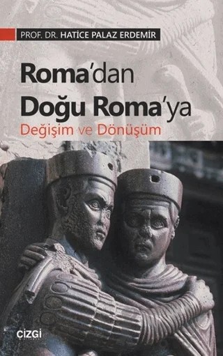 Roma’dan Doğu Roma’ya Değişim ve Dönüşüm – Hatice Palaz Erdemir – Çizgi Kitabevi Yayınları kitap kapağı