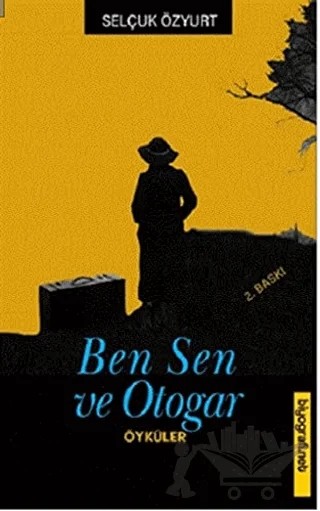 Ben Sen ve Otogar – Selçuk Özyurt – Biyografi Net İletişim ve Yayın kitap kapağı