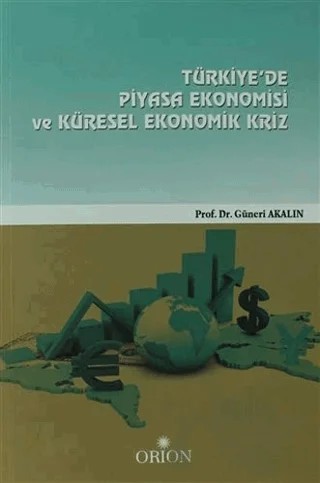 Türkiye'de Piyasa Ekonomisi Ve Küresel Ekonomik Kriz – Güneri Akalın – Orion Kitabevi kitap kapağı