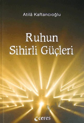Ruhun Sihirli Güçleri – Atila Kaftancıoğlu – Ceres Yayınları kitap kapağı