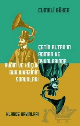 Çetin Altan’ın Roman ve Oyunlarında Aydın ve Küçük Burjuvazinin Sorunları – Cumali Büker – Klaros Yayınları kitap kapağı