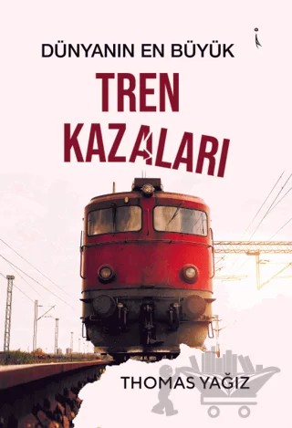 Dünyanın En Büyük Tren Kazaları – Thomas Yağız – İkinci Adam Yayınları kitap kapağı