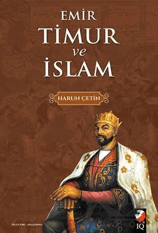 Emir Timur ve İslam – Harun Çetin – IQ Kültür Sanat Yayıncılık kitap kapağı