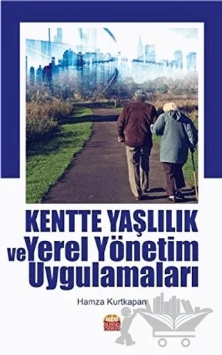 Kentte Yaşlılık ve Yerel Yönetim Uygulamaları – Hamza Kurtkapan – Nobel Bilimsel Eserler kitap kapağı