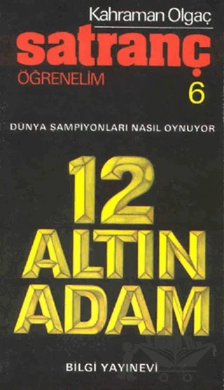 Satranç Öğrenelim 6 12 Altın Adam Dünya Şampiyonları Nasıl Oynuyor – Kahraman Olgaç – Bilgi Yayınevi kitap kapağı