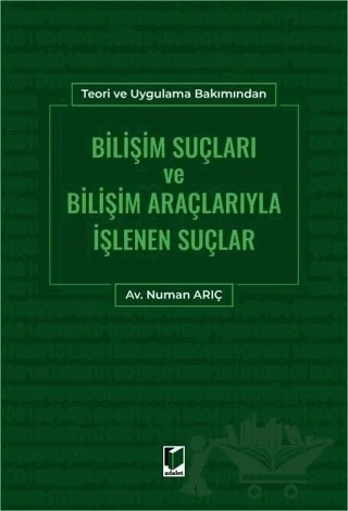 Bilişim Suçları ve Bilişim Araçlarıyla İşlenen Suçlar – Numan Arıç – Adalet Yayınevi kitap kapağı