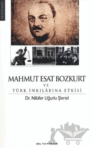Mahmut Esat Bozkurt ve Türk İnkılabına Etkisi – Nilüfer Uğurlu Şenel – İdil Yayınları kitap kapağı