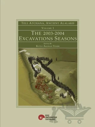 Tell Atchana, Ancient Alalakh Volume 1 - The 2003-2004 Excavations Seasons – Kutlu Aslıhan Yener – Koç Üniversitesi Yayınları kitap kapağı