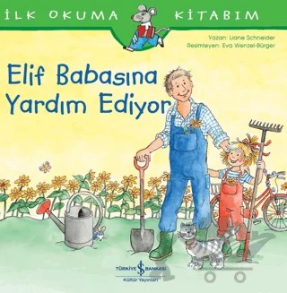 Elif Babasına Yardım Ediyor - İlk Okuma Kitabım – Liane Schneider – İş Bankası Kültür Yayınları kitap kapağı