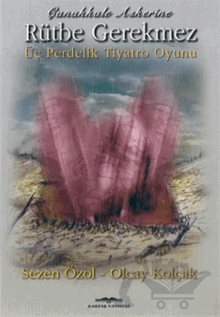 Çanakkale Askerine Rütbe Gerekmez 3 Perdelik Tiyatro Oyunu – Olcay Kolçak – Kastaş Yayınları kitap kapağı