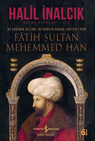 İki Karanın Sultanı İki Denizin Hakanı Kayser-i Rum - Fatih Sultan Mehemmed Han – Halil İnalcık – İş Bankası Kültür Yayınları kitap kapağı