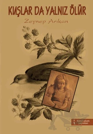 Kuşlar da Yalnız Ölür – Zeynep Arıkan – İkinci Adam Yayınları kitap kapağı