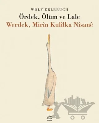 Ördek, Ölüm ve Lale / Werdek, Mirin Kulilka Nisane – Wolf Erlbruch – İletişim Yayınevi kitap kapağı