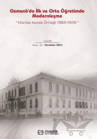 Osmanlı'da İlk ve Orta Öğretimde Modernleşme: Manisa Kazası Örneği (1869-1909) – Selahaddin Gök – Efe Akademi Yayınları kitap kapağı