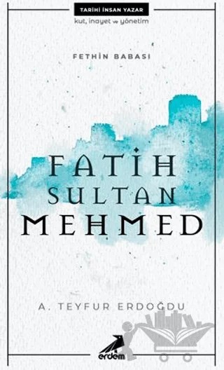 Fethin Babası Fatih Sultan Mehmed – A. Teyfur Erdoğdu – Erdem Yayınları kitap kapağı