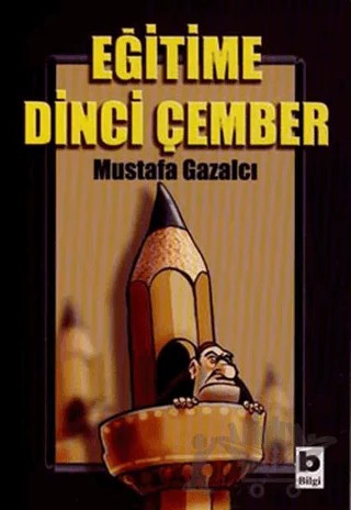 Eğitime Dinci Çember – Mustafa Gazalcı – Bilgi Yayınevi kitap kapağı