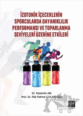 İzotonik İçeceklerin Sporcularda Dayanıklılık Performansı ve Toparlanma Seviyeleri Üzerine Etkileri – Filiz Fatma Çolakoğlu, Yasemin Arık – Gazi Kitabevi kitap kapağı