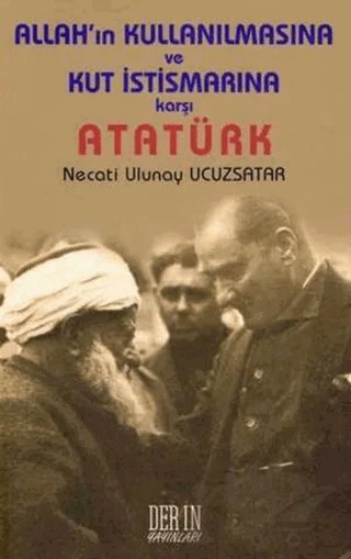 Allah’ın Kullanılmasına ve Kut İstismarına Karşı Atatürk – Necati Ulunay Ucuzsatar – Der Yayınları kitap kapağı
