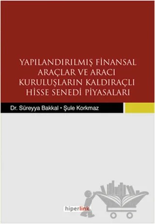 Yapılandırılmış Finansal Araçlar ve Aracı Kuruluşların Kaldıraçlı Hisse Senedi Piyasaları – Süreyya Bakkal, Şule Korkmaz – Hiperlink Yayınları kitap kapağı