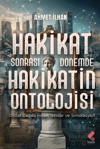 Hakikat Sonrası Dönemde Hakikatin Ontolojisi – Ahmet İlhan – Klaros Yayınları kitap kapağı