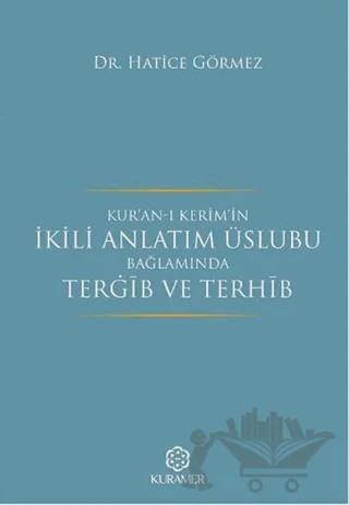 Kur’an-ı Kerim’in İkili Anlatım Üslubu Bağlamında Terğib ve Terhib – Hatice Görmez – Kuramer Yayınları kitap kapağı