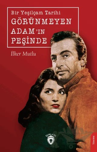 Bir Yeşilçam Tarihi Görünmeyen Adam’ın Peşinde – İlker Mutlu – Dorlion Yayınları kitap kapağı