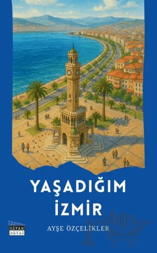 Yaşadığım İzmir – Ayşe Özçelikler – Siyah Beyaz Yayınları kitap kapağı