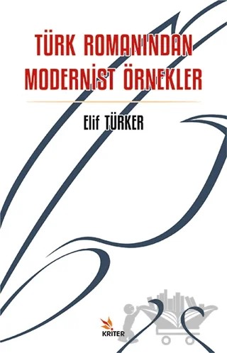 Türk Romanından Modernist Örnekler – Elif Türker – Kriter Yayınları kitap kapağı