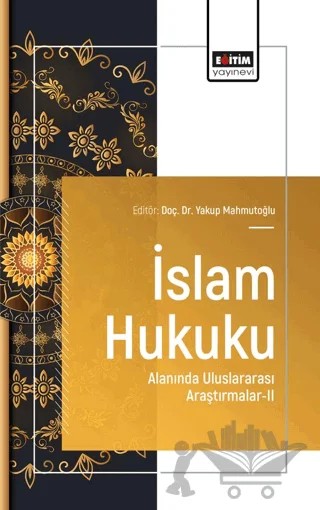 İslam Hukuku Alanında Uluslararası Araştırmalar - II – Yakup Mahmutoğlu, Oğuzhan Koç, Ali Aslan Topçuoğlu, Vasfi Aşur Ebu Zeyd – Eğitim Yayınevi - Bilimsel Eserler kitap kapağı