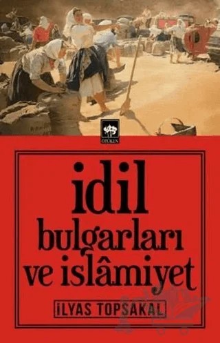 İdil Bulgarları ve İslamiyet – İlyas Topsakal – Ötüken Neşriyat kitap kapağı