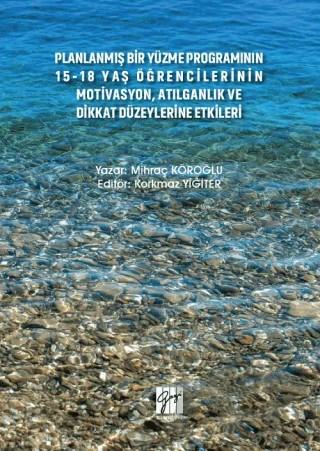 Planlanmış Bir Yüzme Programının 15-18 Yaş Öğrencilerinin Motivasyon, Atılganlık ve Dikkat Düzeylerine Etkileri – Mihraç Köroğlu – Gazi Kitabevi kitap kapağı