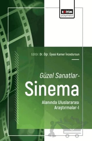 Güzel Sanatlar-Sinema Alanında Uluslararası Araştırmalar - 1 – Kamer İncedursun, Esra Eren, Özlem Baykuş Paçacıoğlu, Ceyhun Bağcı – Eğitim Yayınevi - Bilimsel Eserler kitap kapağı