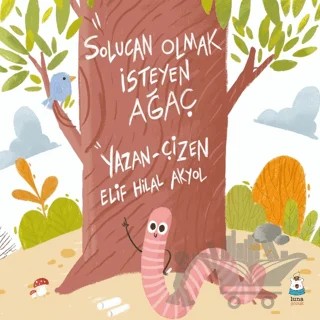 Solucan Olmak İsteyen Ağaç – Elif Hilal Akyol – Luna Çocuk Yayınları kitap kapağı