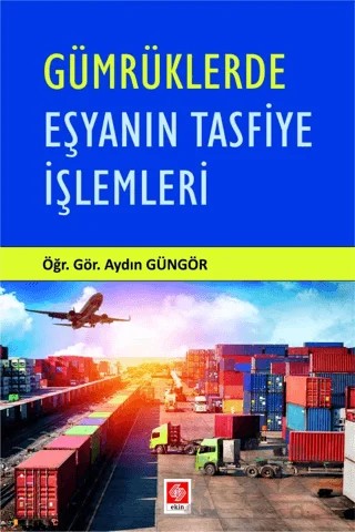 Gümrüklerde Eşyanın Tasfiye İşlemleri – Aydın Güngör – Ekin Basım Yayın kitap kapağı