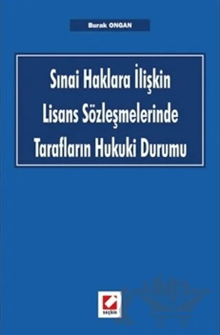 Sınai Haklara İlişkin Lisans Sözleşmelerinde Tarafların Hukuki Durumu – Burak Ongan – Seçkin Yayıncılık kitap kapağı