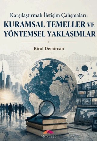 Karşılaştırmalı İletişim Çalışmaları: Kuramsal Temeller ve Yöntemsel Yaklaşımlar – Birol Demircan – Motto Yayınları kitap kapağı