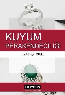 Kuyum Perakendeciliği (Kuyumculuk) – Hüseyin MUSLU (Dr. ) – Papatya Bilim kitap kapağı