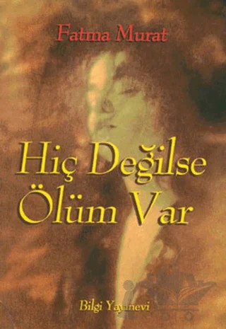 Hiç Değilse Ölüm Var – Fatma Murat – Bilgi Yayınevi kitap kapağı