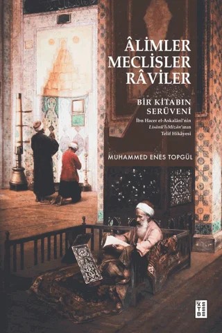Alimler, Meclisler, Raviler - Bir Kitabın Serüveni – Muhammed Enes Topgül – Ketebe Yayınları kitap kapağı