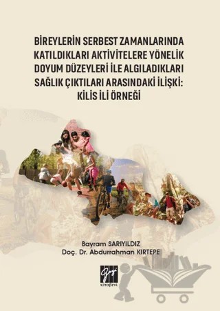 Bireylerin Serbest Zamanlarında Katıldıkları Aktivitelere Yönelik Doyum Düzeyleri İle Algıladıkları Sağlık Çıktıları Arasındaki İlişki : Kilis İli Örneği – Abdurrahman Kırtepe, Bayram Sarıyıldız – Gazi Kitabevi kitap kapağı